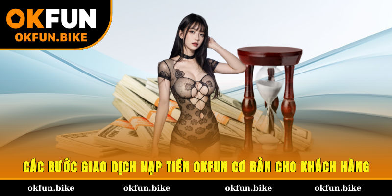 Các bước giao dịch nạp tiền OKFUN cơ bản cho khách hàng