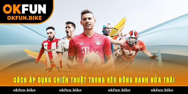 Cách áp dụng chiến thuật trong kèo đồng banh nửa trái