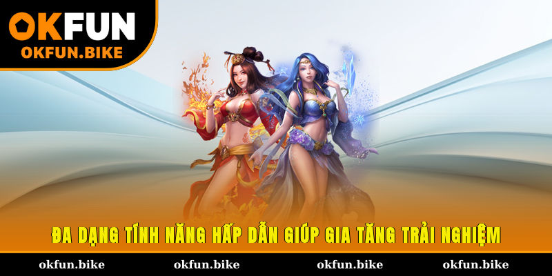 Đa dạng tính năng hấp dẫn giúp gia tăng trải nghiệm