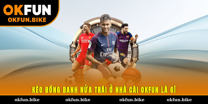 Kèo đồng banh nửa trái ở nhà cái OKFUN là gì?