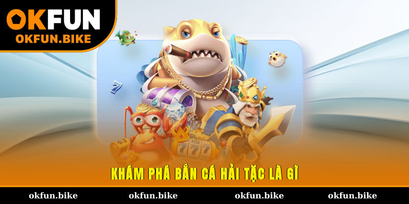 Khám phá bắn cá Hải Tặc là gì