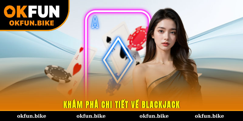 Khám phá chi tiết về Blackjack