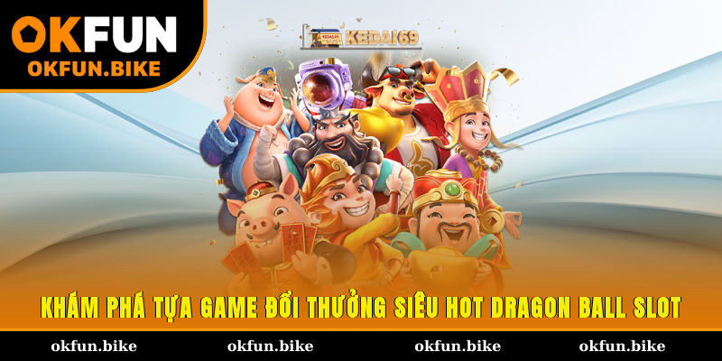 Khám phá tựa game đổi thưởng siêu HOT Dragon Ball Slot
