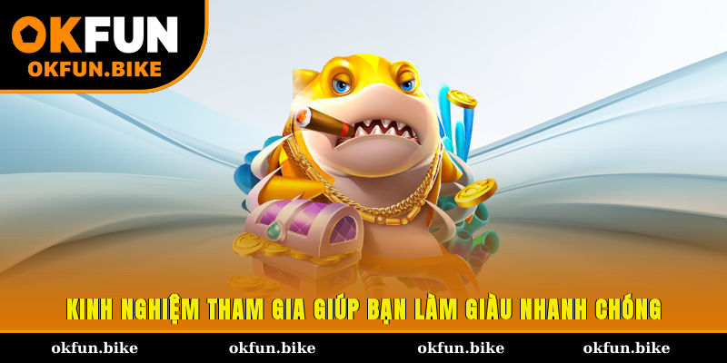 Kinh nghiệm tham gia giúp bạn làm giàu nhanh chóng