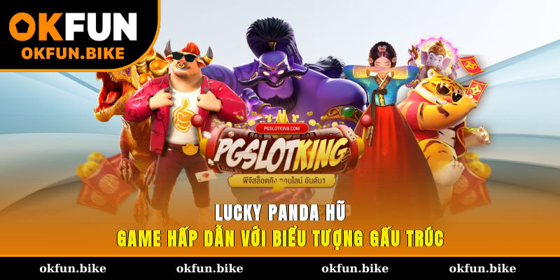 Lucky Panda Hũ - Game hấp dẫn với biểu tượng gấu trúc