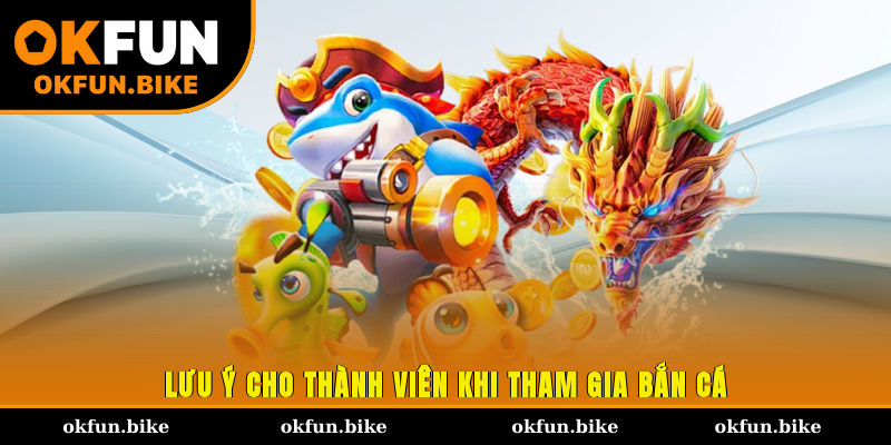 Lưu ý cho thành viên khi tham gia bắn cá