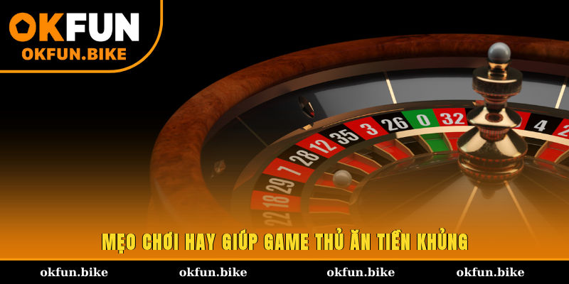 Mẹo chơi hay giúp game thủ ăn tiền khủng