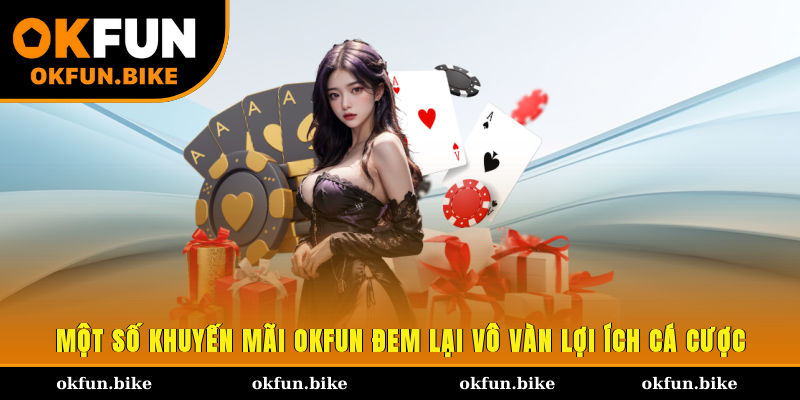 Một số khuyến mãi OKFUN đem lại vô vàn lợi ích cá cược