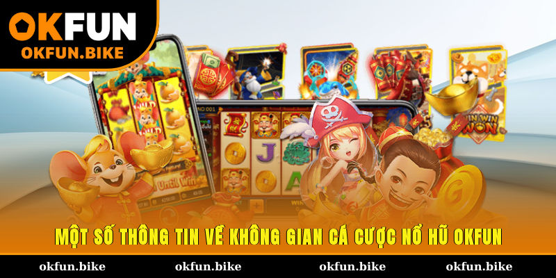 Một số thông tin về không gian cá cược nổ hũ OKFUN