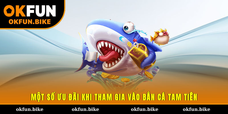 Một số ưu đãi khi tham gia vào bắn cá Tam Tiên