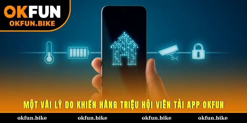 Một vài lý do khiến hàng triệu hội viên tải app OKFUN