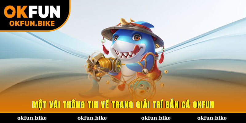 Một vài thông tin về trang giải trí bắn cá OKFUN