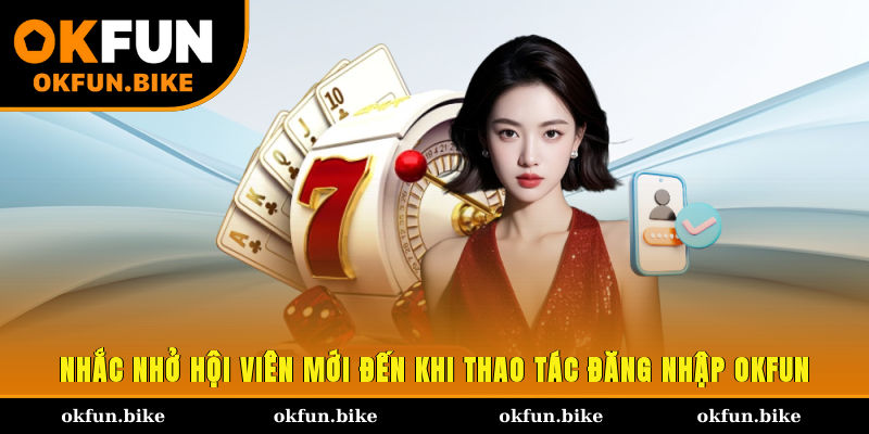 Nhắc nhở hội viên mới đến khi thao tác đăng nhập OKFUN