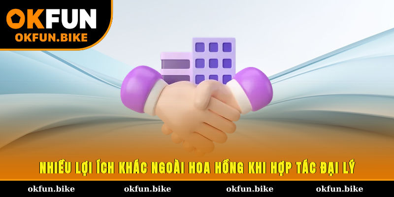 Nhiều lợi ích khác ngoài hoa hồng khi hợp tác đại lý