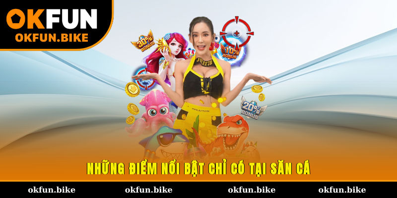 Những điểm nổi bật chỉ có tại săn cá