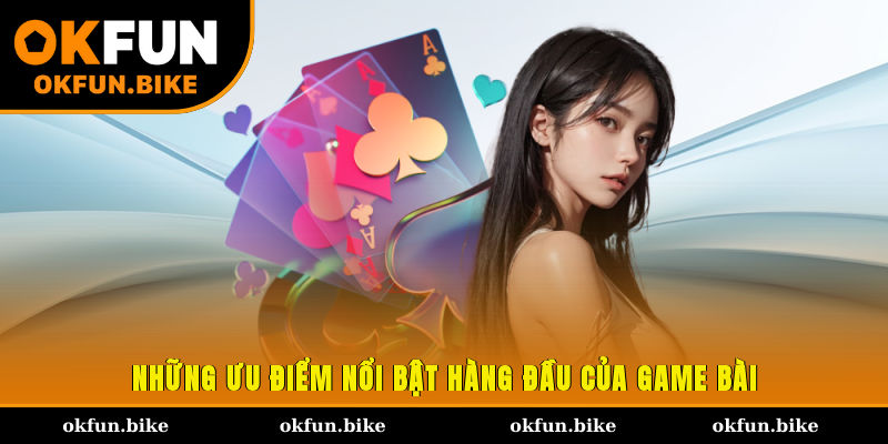 Những ưu điểm nổi bật hàng đầu của game bài