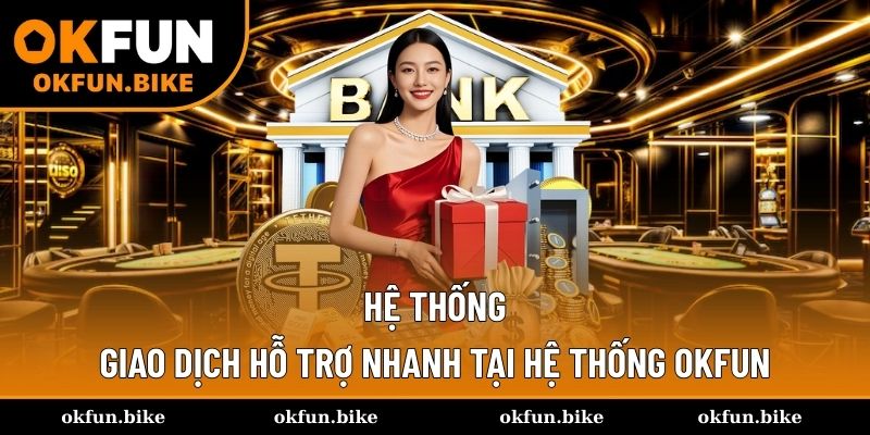 Hệ thống giao dịch hỗ trợ nhanh tại nhà cái OKFUN
