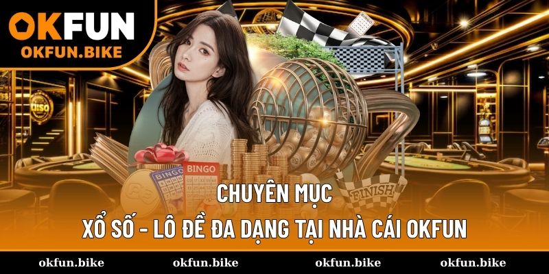 Chuyên mục xổ số - lô đề đa dạng tại nhà cái OKFUN