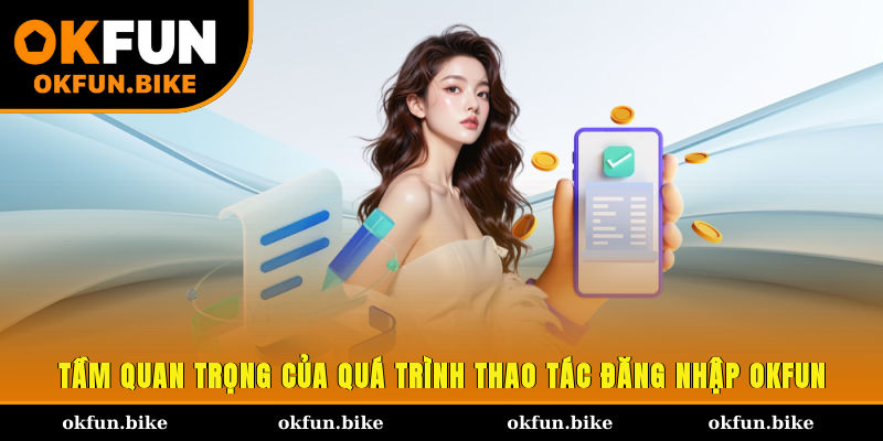 Tầm quan trọng của quá trình thao tác đăng nhập OKFUN