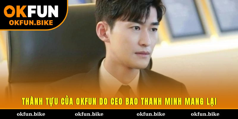 Thành tựu của OKFUN do CEO Bao Thanh Minh mang lại