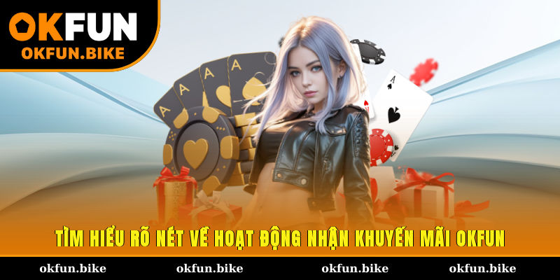 Tìm hiểu rõ nét về hoạt động nhận khuyến mãi OKFUN