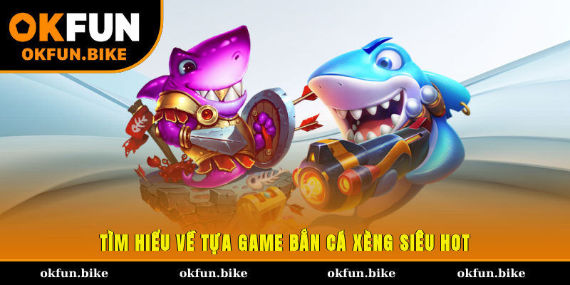 Tìm hiểu về tựa game bắn cá xèng siêu hot