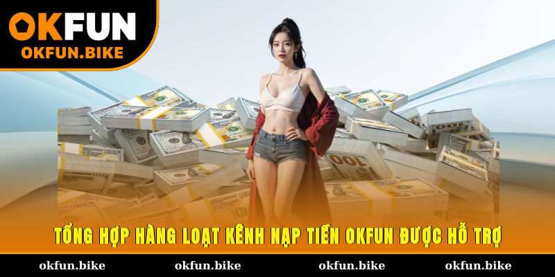 Tổng hợp hàng loạt kênh nạp tiền OKFUN được hỗ trợ
