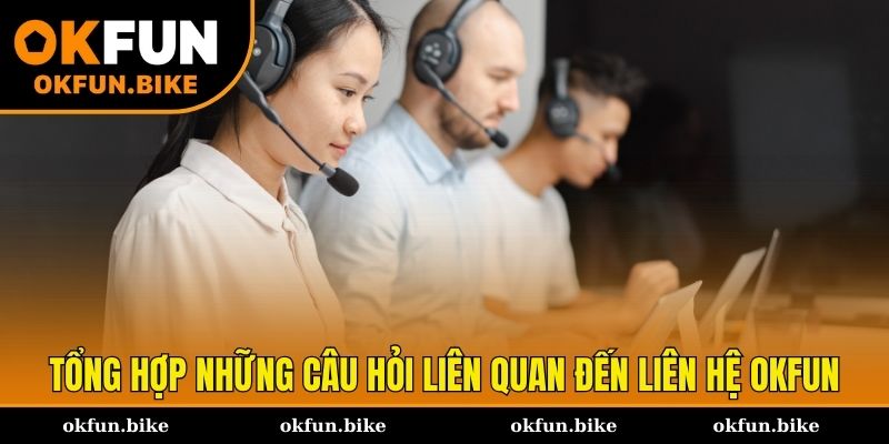 Tổng hợp những câu hỏi liên quan đến liên hệ OKFUN