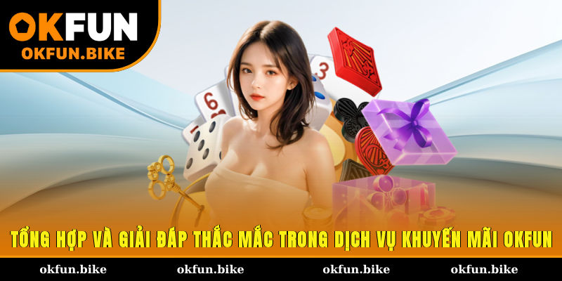 Tổng hợp và giải đáp thắc mắc trong dịch vụ khuyến mãi OKFUN